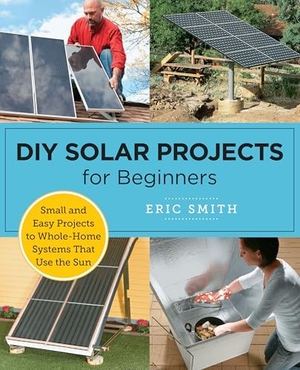 Smith, Eric. DIY Solar Projects for Beginners - Small and Easy Projects to Whole-Home Systems That Use the Sun. New Shoe Press, 2025.