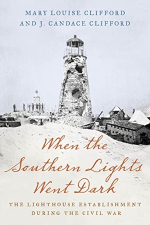 Clifford, Mary Louise / J. Candace Clifford. When the Southern Lights Went Dark - The Lighthouse Establishment during the Civil War. Globe Pequot, 2023.