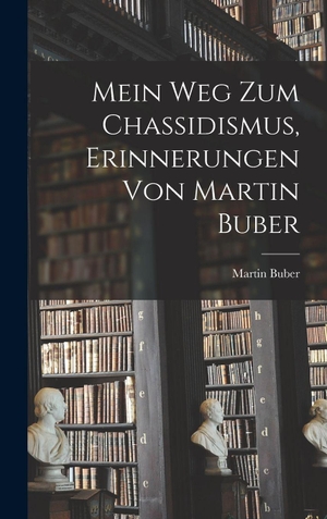 Buber, Martin. Mein Weg zum Chassidismus, Erinnerungen von Martin Buber. Legare Street Press, 2022.