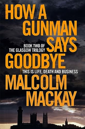 Mackay, Malcolm. How a Gunman Says Goodbye. Pan Macmillan, 2015.