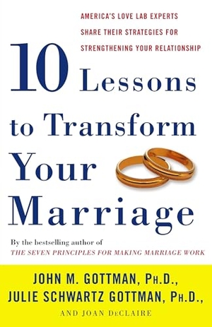 Gottman, John / Gottman, Julie Schwartz et al. Ten Lessons to Transform Your Marriage - America's Love Lab Experts Share Their Strategies for Strengthening Your Relationship. Random House, 2007.