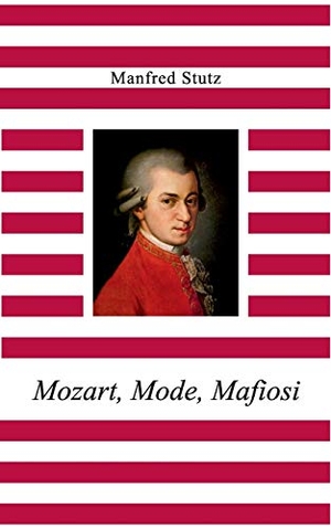 Stutz, Manfred. Mozart, Mode, Mafiosi. Books on Demand, 2017.