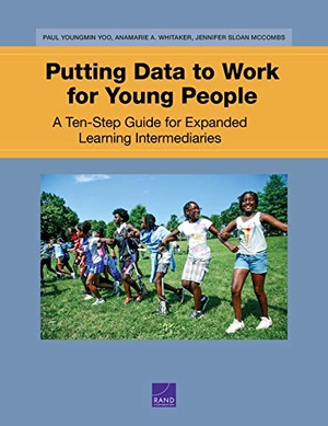 Yoo, Paul Youngmin / Whitaker, Anamarie A. et al. Putting Data to Work for Young People: A Ten-Step Guide for Expanded Learning Intermediaries. RAND Corporation, 2019.