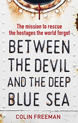 Freeman, Colin. Between the Devil and the Deep Blue Sea - The Mission to Rescue the Hostages the World Forgot. Icon Books, 2021.