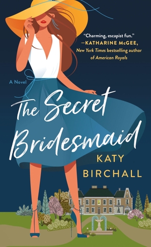 Birchall, Katy. The Secret Bridesmaid - A Novel. St. Martin's Publishing Group, 2023.