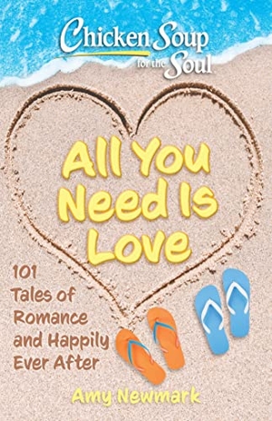 Newmark, Amy. Chicken Soup for the Soul: All You Need Is Love - 101 Tales of Romance and Happily Ever After. Chicken Soup for the Soul, 2023.