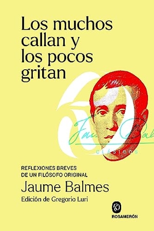 Luri Medrano, Gregorio / Jaume Balmes. Los muchos callan y los pocos gritan : reflexiones breves de un filósofo original. Editorial Rosamerón, 2023.