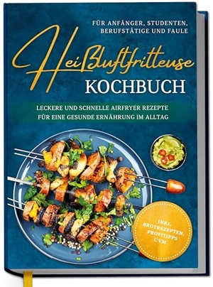 Koppelmann, Ann-Kristin. Heißluftfritteuse Kochbuch für Anfänger, Studenten, Berufstätige & Faule: Leckere und schnelle Airfryer Rezepte für eine gesunde Ernährung im Alltag - inkl. Brotrezepten, Profitipps uvm.. Edition Lunerion, 2025.