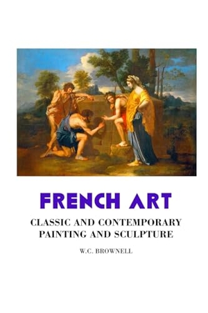 Brownell, W. C.. FRENCH ART - CLASSIC AND CONTEMPORARY PAINTING AND SCULPTURE: CLASSIC AND CONTEMPORARY. Crescent Moon Publishing, 2024.