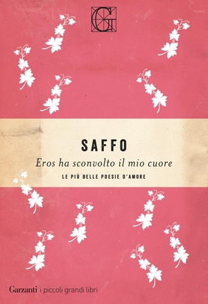 Saffo. Eros ha sconvolto il mio cuore. Le più belle poesie d'amore. Garzanti, 2020.