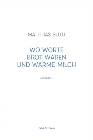Buth, Matthias. Wo Worte Brot waren und warme Milch. PalmArtPress, 2024.