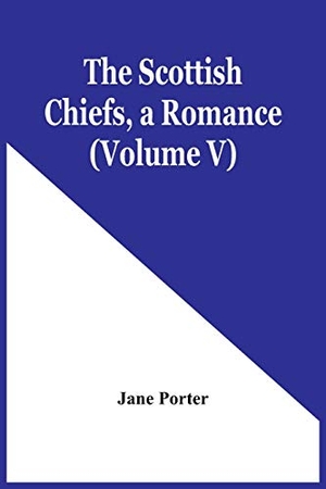 Porter, Jane. The Scottish Chiefs, A Romance (Volume V). Alpha Editions, 2021.