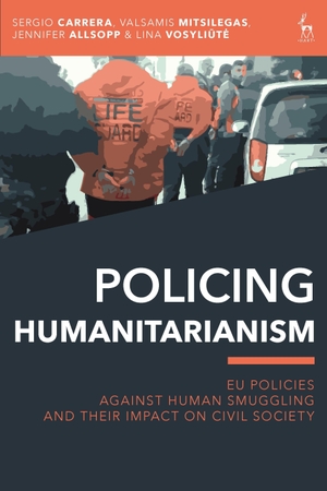 Carrera, Sergio / Mitsilegas, Valsamis et al. Policing Humanitarianism - EU Policies Against Human Smuggling and their Impact on Civil Society. Bloomsbury Publishing PLC, 2019.
