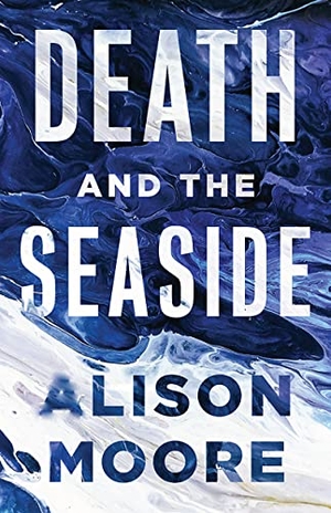 Moore, Alison. Death and the Seaside. Biblioasis, 2019.