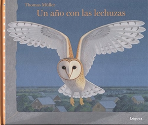 Rodríguez López, L. / Thomas Müller. Un año con las lechuzas. Lóguez Ediciones, 2016.
