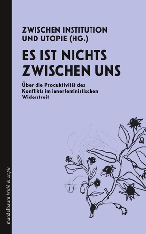 Zwischen Institution und Utopie, Inge (Hrsg.). Es ist nichts zwischen uns - Über die Produktivität des Konflikts im innerfeministischen Widerstreit. mandelbaum verlag eG, 2026.