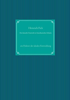 Fick, Heinrich. Der deutsche Unterricht in Amerikanischen Schulen - ein Föderer der idealen Entwicklung. Books on Demand, 2020.