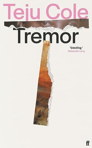 Cole, Teju. Tremor - 'Dazzling.' Deborah Levy. Faber & Faber, 2023.