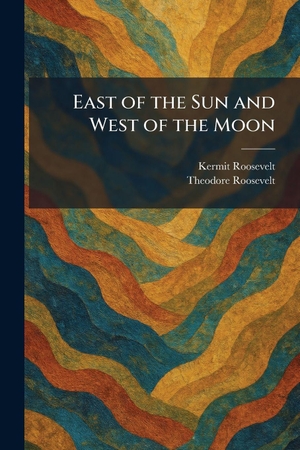 Roosevelt, Kermit / Theodore Roosevelt. East of the Sun and West of the Moon. Tradd Street Press, 2026.