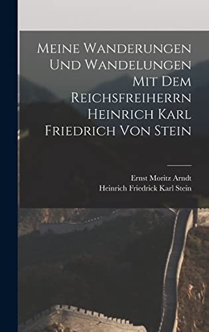 Arndt, Ernst Moritz / Heinrich Friedrick Karl Stein. Meine Wanderungen und Wandelungen mit dem Reichsfreiherrn Heinrich Karl Friedrich von Stein. Creative Media Partners, LLC, 2022.