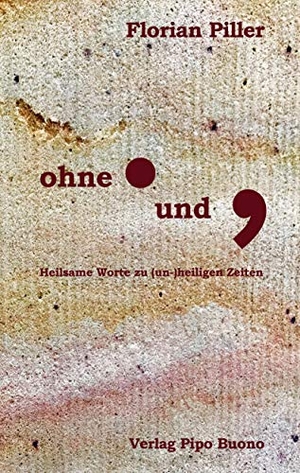 Piller, Florian (Hrsg.). Ohne Punkt und Komma - Heilsame Worte zu (un-)heiligen Zeiten. Verlag Pipo Buono, 2017.
