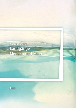 Steffens, Andreas. Landgänge. Mensch und Meer. Arco Verlag GmbH, 2023.