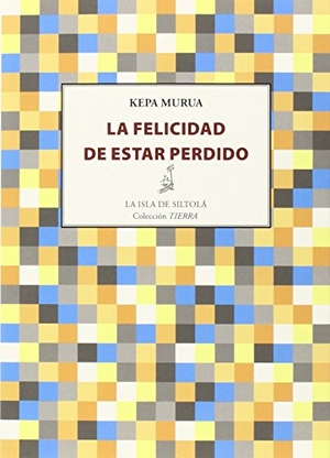Murua Auricenea, Kepa / Kepa Murua. La felicidad de estar perdido. Ediciones de la Isla de Siltolá, S.L., 2015.