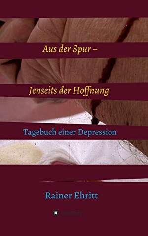 Ehritt, Rainer. Aus der Spur - jenseits der Hoffnung - Tagebuch einer Depression. tredition, 2018.