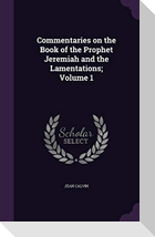 Commentaries on the Book of the Prophet Jeremiah and the Lamentations; Volume 1