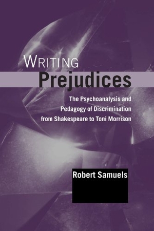 Samuels, Robert. Writing Prejudices - The Psychoanalysis and Pedagogy of Discrimination from Shakespeare to Toni Morrison. State University of New York Press, 2001.