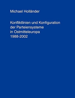 Holländer, Michael. Konfliktlinien und Konfiguration der Parteiensysteme in Ostmitteleuropa 1988-2002. Books on Demand, 2003.