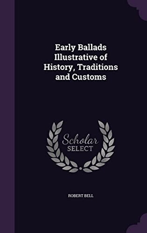 Bell, Robert. Early Ballads Illustrative of History, Traditions and Customs. Touchladybirdlucky Studios, 2016.