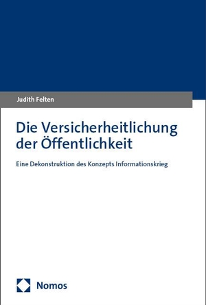 Felten, Judith. Die Versicherheitlichung der Öffentlichkeit - Eine Dekonstruktion des Konzepts "Informationskrieg". Nomos Verlags GmbH, 2024.