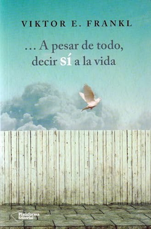 Frankl, Viktor E. / Carlos Hernández Díaz. -- a pesar de todo, decir sí a la vida. Plataforma Editorial S.L., 2016.