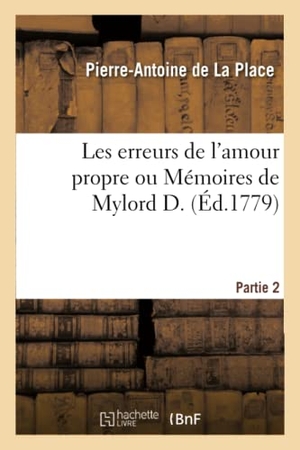de la Place, Pierre-Antoine. Les Erreurs de l'Amour Propre Ou Mémoires de Mylord D. Partie 2. Hachette Livre, 2021.