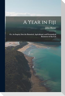 A Year in Fiji: Or, An Inquiry Into the Botanical, Agricultural, and Economical Resources of the Col