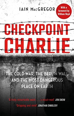 Macgregor, Iain. Checkpoint Charlie - The Cold War, the Berlin Wall and the Most Dangerous Place on Earth. Little, Brown Book Group, 2021.