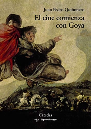 Quiñonero, Juan Pedro. El cine comienza con Goya. Ediciones Cátedra, 2020.