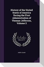 History of the United States of America During the First Administration of Thomas Jefferson, Volume 2