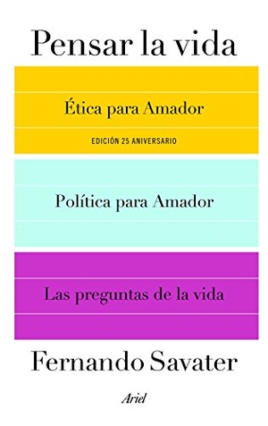 Savater, Fernando. Pensar la vida : Ética para Amador ; Política para Amador y Las preguntas de la vida. Editorial Ariel, 2016.