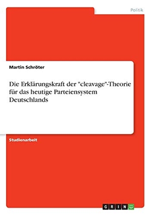 Schröter, Martin. Die Erklärungskraft der "cleavage"-Theorie für das heutige Parteiensystem Deutschlands. GRIN Verlag, 2017.