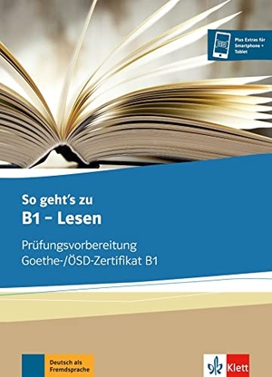 So geht's zu B1 - Lesen. Übungsbuch - Prüfungsvorbereitung Goethe-/ÖSD-Zertifikat B1. Klett Sprachen GmbH, 2018.