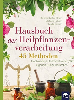 Kircher-Storch, Barbara / Hahner, Michaele et al. Hausbuch der Heilpflanzenverarbeitung - 45 Methoden. Hochwertige Heilmittel in der eigenen Küche herstellen. Freya Verlag, 2020.