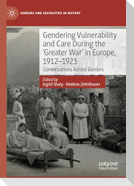 Gendering Vulnerability and Care During the 'Greater War' in Europe, 1912-1923