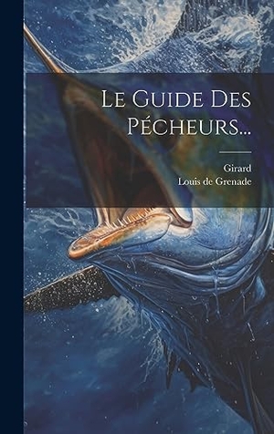 Grenade, Louis De / Girard. Le Guide Des Pécheurs.... Legare Street Press, 2023.