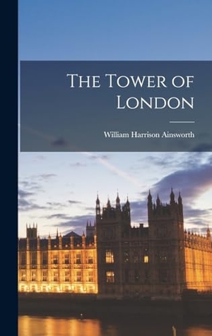 Ainsworth, William Harrison. The Tower of London. Legare Street Press, 2022.