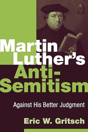 Gritsch, Eric W. Martin Luther's Anti-Semitism - Against His Better Judgment. Wm. B. Eerdmans Publishing Company, 2012.