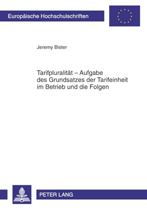Bister, Jeremy. Tarifpluralität - Aufgabe des Grundsatzes der Tarifeinheit im Betrieb und die Folgen. Peter Lang, 2011.
