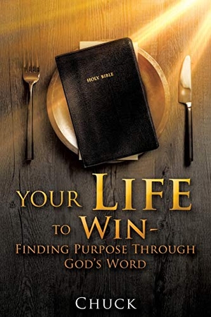 Chuck. Your Life To Win - Finding Purpose Through God's Word. Xulon Press, 2017.