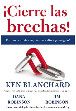 Blanchard, Ken / Robinson, Dana et al. ¡Cierre Las Brechas! - Diríjase a Un Desempeño Más Alto Y ¡Consígalo!. HarperCollins, 2017.